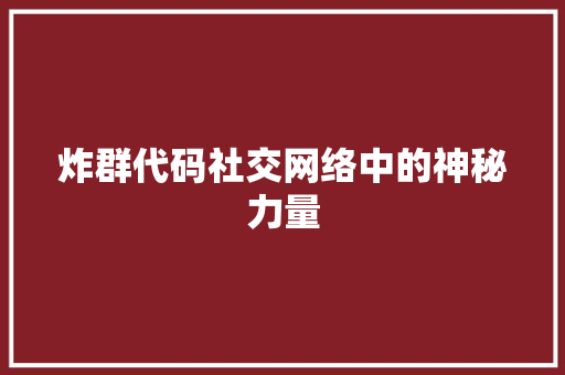 炸群代码社交网络中的神秘力量