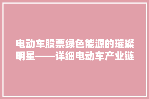电动车股票绿色能源的璀璨明星——详细电动车产业链投资机遇