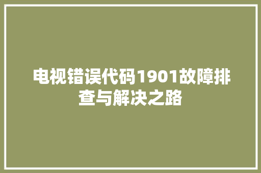 电视错误代码1901故障排查与解决之路  第1张