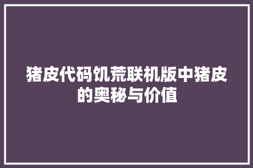 猪皮代码饥荒联机版中猪皮的奥秘与价值