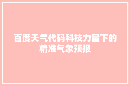 百度天气代码科技力量下的精准气象预报